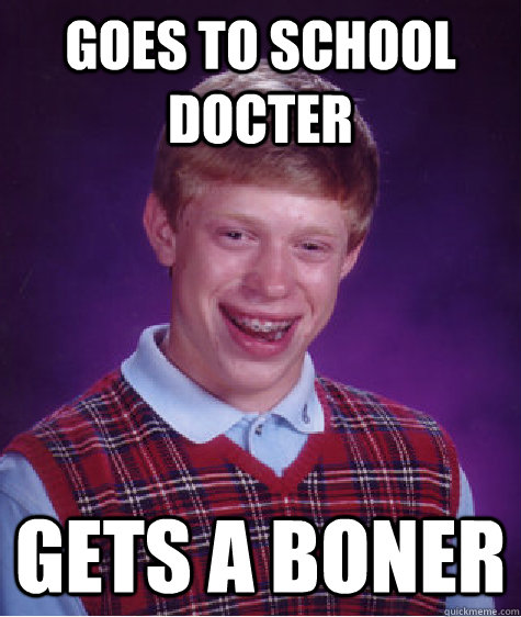 goes to school docter gets a boner - goes to school docter gets a boner  Unlucky Brian