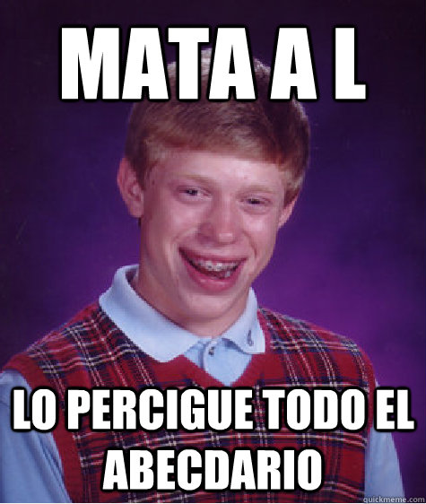 Mata a L Lo percigue todo el abecdario  Bad Luck Brian