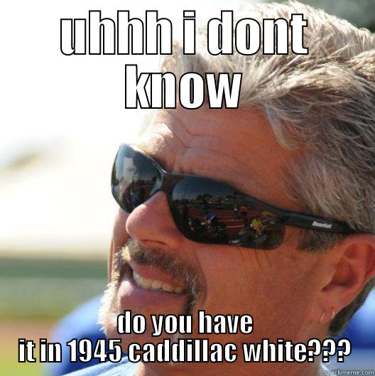 UHHH I DONT KNOW DO YOU HAVE IT IN 1945 CADDILLAC WHITE??? Misc