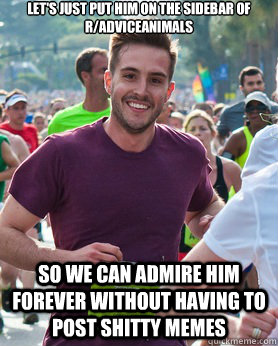 Let's just put him on the sidebar of r/adviceanimals So we can admire him forever without having to post shitty memes  Ridiculously photogenic guy