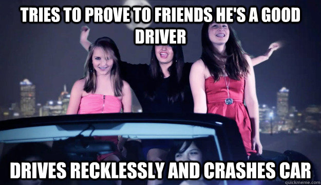Tries to prove to friends he's a good driver Drives recklessly and crashes car  Teen Drivers