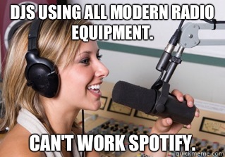 DJs using all modern radio equipment. Can't work Spotify.  scumbag radio dj