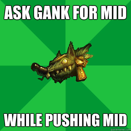 Ask gank for mid While pushing mid  Bad LoL Player