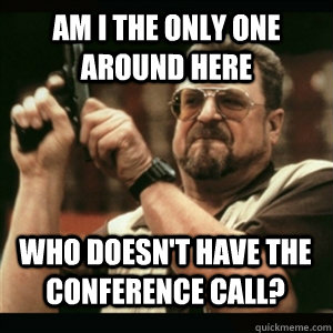 Am i the only one around here Who doesn't have the conference call? - Am i the only one around here Who doesn't have the conference call?  Misc