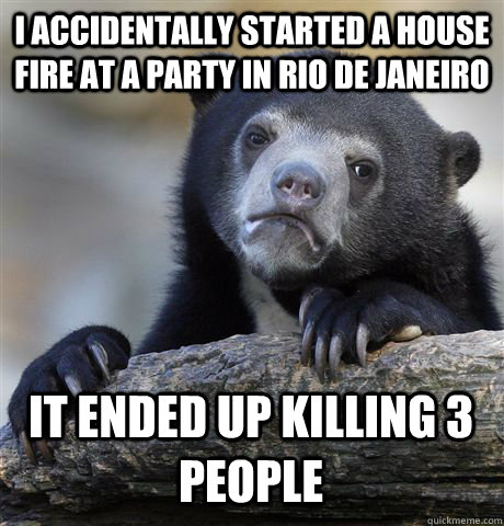 I ACCIDENTALLY STARTED A HOUSE FIRE AT A PARTY IN RIO DE JANEIRO IT ENDED UP KILLING 3 PEOPLE  Confession Bear