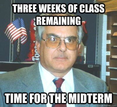 THREE WEEKS OF CLASS REMAINING TIME FOR THE MIDTERM  