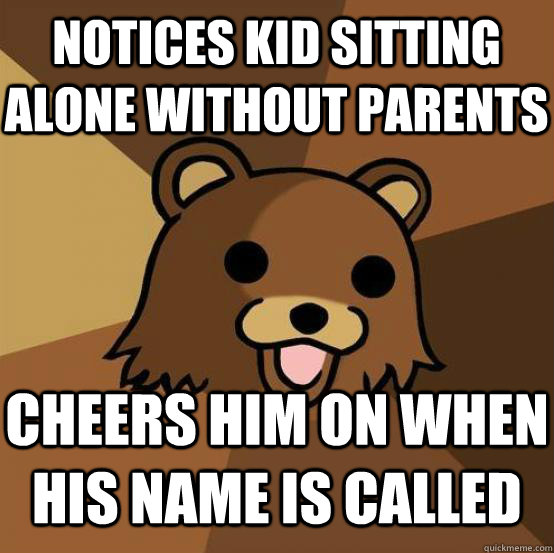 NOTICES KID SITTING ALONE WITHOUT PARENTS CHEERS HIM ON WHEN HIS NAME IS CALLED - NOTICES KID SITTING ALONE WITHOUT PARENTS CHEERS HIM ON WHEN HIS NAME IS CALLED  Pedo Bear