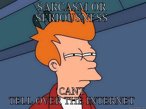 SARCASM OR SERIOUSNESS CANT TELL OVER THE INTERNET Futurama Fry