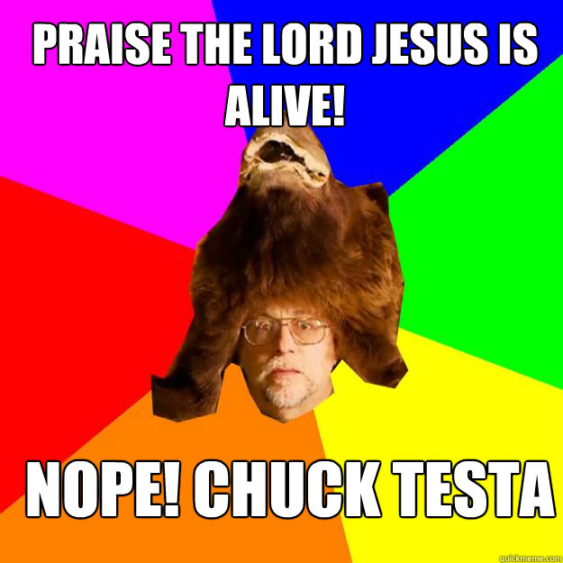 Praise the Lord Jesus is Alive! Nope! Chuck Testa - Praise the Lord Jesus is Alive! Nope! Chuck Testa  EconomyDragon