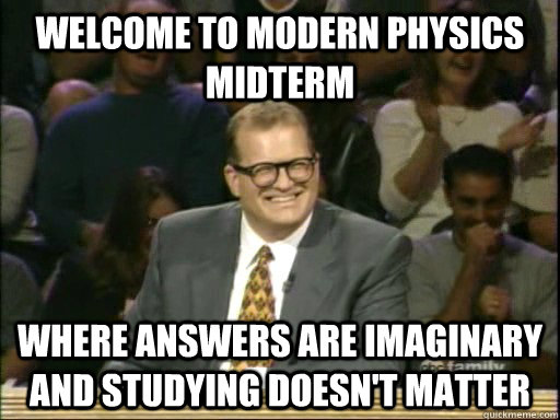 Welcome to Modern physics midterm Where answers are imaginary and studying doesn't matter  Drew Carey Whose Line