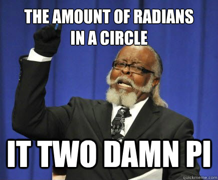 The amount of radians 
in a circle it two damn pi  Too Damn High