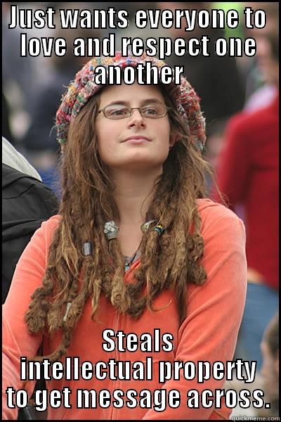 JUST WANTS EVERYONE TO LOVE AND RESPECT ONE ANOTHER STEALS INTELLECTUAL PROPERTY TO GET MESSAGE ACROSS. College Liberal