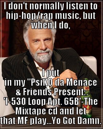I DON'T NORMALLY LISTEN TO HIP-HOP/RAP MUSIC, BUT WHEN I DO, I PUT IN MY 