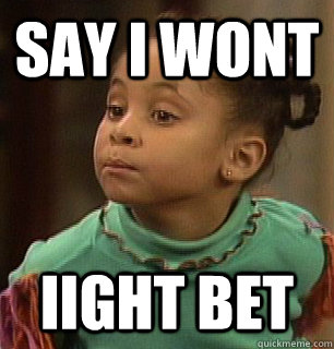 Say I Wont Iight bet  