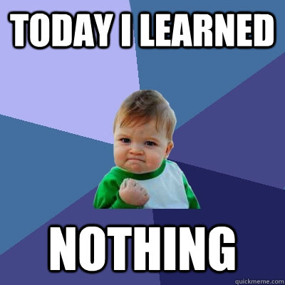 Today I learned nothing  Success Kid