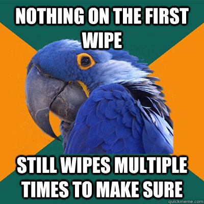 nothing on the first wipe still wipes multiple times to make sure  Paranoid Parrot