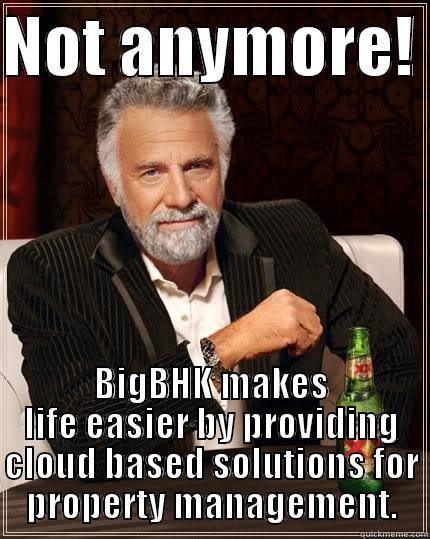 NOT ANYMORE!  BIGBHK MAKES LIFE EASIER BY PROVIDING CLOUD BASED SOLUTIONS FOR PROPERTY MANAGEMENT. The Most Interesting Man In The World
