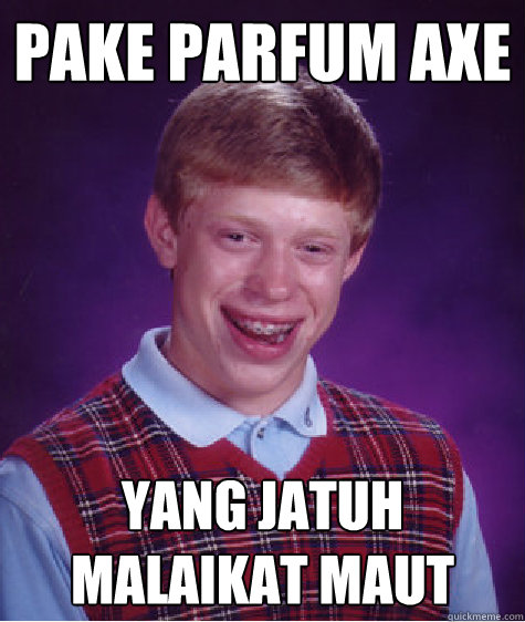 pake parfum axe yang jatuh malaikat maut  Bad Luck Brian