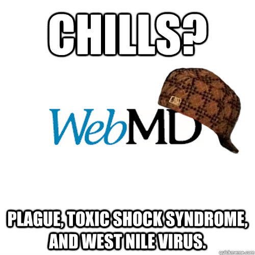 Chills? Plague, Toxic Shock Syndrome, and West Nile Virus.  Scumbag WebMD