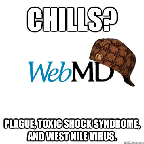 Chills? Plague, Toxic Shock Syndrome, and West Nile Virus. - Chills? Plague, Toxic Shock Syndrome, and West Nile Virus.  Scumbag WebMD