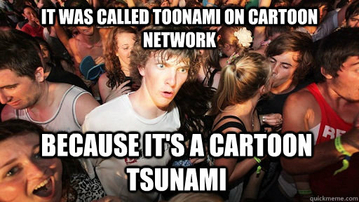 It was called toonami on cartoon network because it's a cartoon tsunami - It was called toonami on cartoon network because it's a cartoon tsunami  Sudden Clarity Clarence