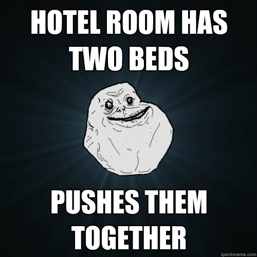 Hotel Room has two beds pushes them together  Forever Alone