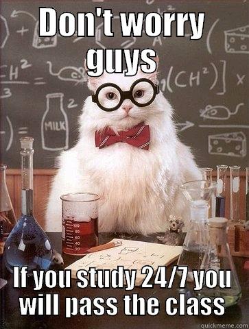 DON'T WORRY GUYS IF YOU STUDY 24/7 YOU WILL PASS THE CLASS Chemistry Cat