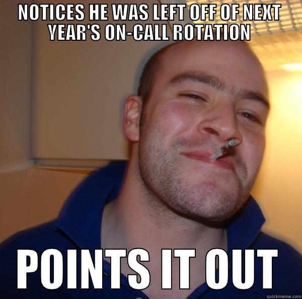 NOTICES HE WAS LEFT OFF OF NEXT YEAR'S ON-CALL ROTATION POINTS IT OUT Good Guy Greg 