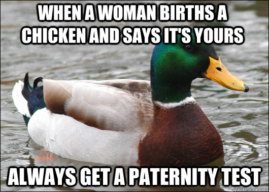 When a woman births a chicken and says it's yours Always get a paternity test  Actual Advice Mallard