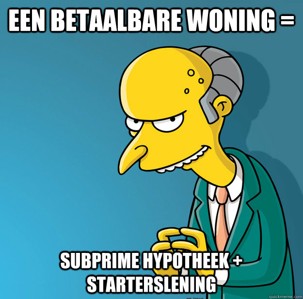 Een betaalbare woning = Subprime Hypotheek + starterslening   