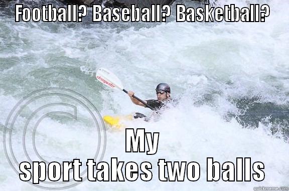 FOOTBALL? BASEBALL? BASKETBALL? MY SPORT TAKES TWO BALLS Misc