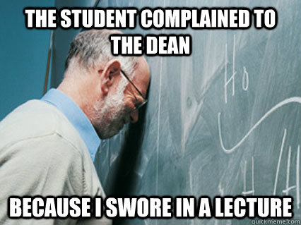 The student complained to the dean because i swore in a lecture - The student complained to the dean because i swore in a lecture  Misc