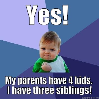YES! MY PARENTS HAVE 4 KIDS.  I HAVE THREE SIBLINGS! Success Kid