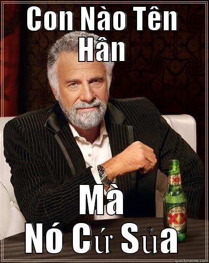 CON NÀO TÊN HÂN MÀ NÓ CỨ SỦA The Most Interesting Man In The World