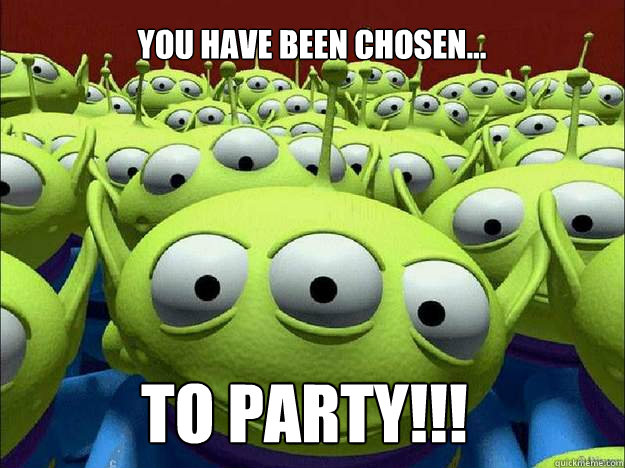 you have been chosen... TO PARTY!!!  Oddly Parental Toy Story Aliens