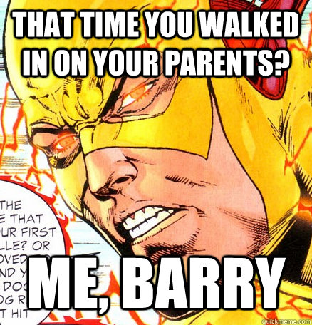That time you walked in on your parents? me, Barry  Life-Ruining Eobard