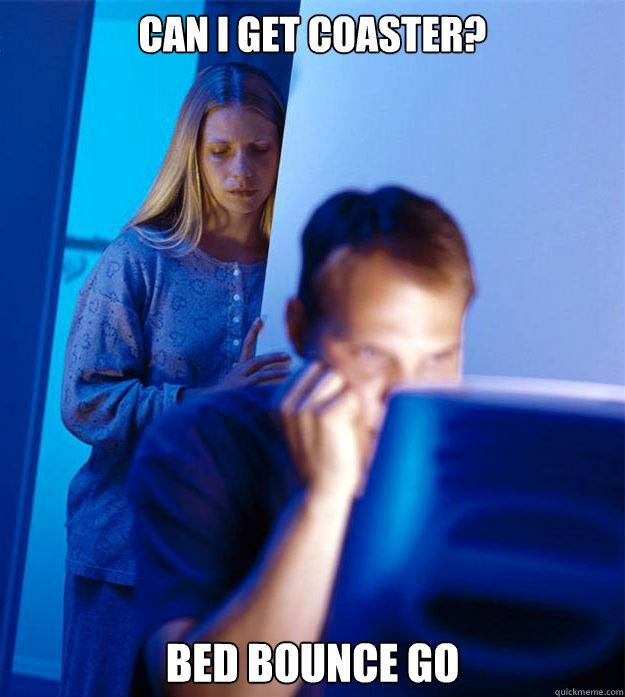 Can i get coaster? bed bounce go  Redditors Wife