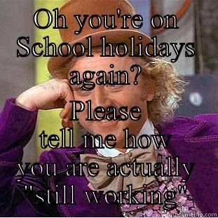 OH YOU'RE ON SCHOOL HOLIDAYS AGAIN? PLEASE TELL ME HOW YOU ARE ACTUALLY 