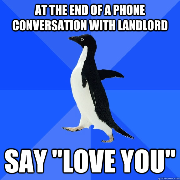 at the end of a phone conversation with landlord say 