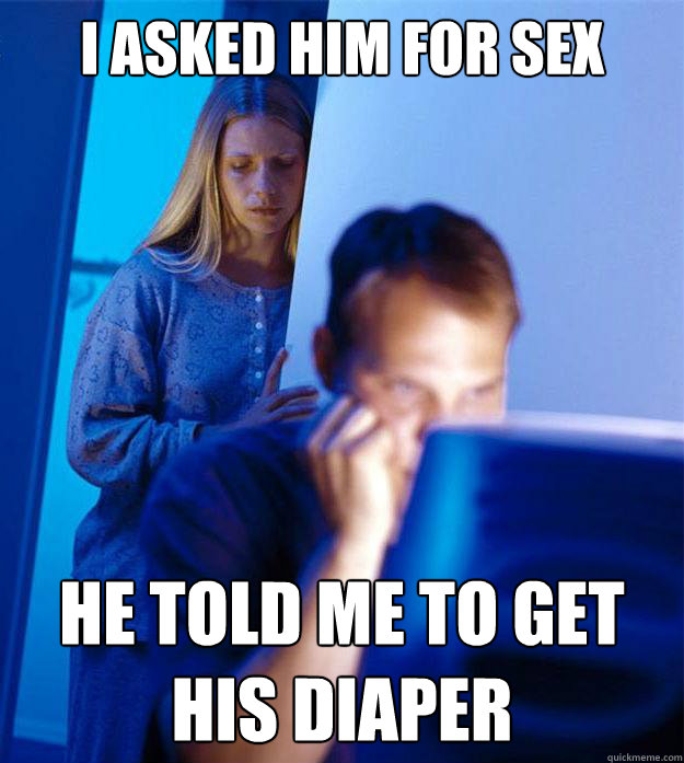 I asked him for sex He told me to get his diaper  Redditors Wife