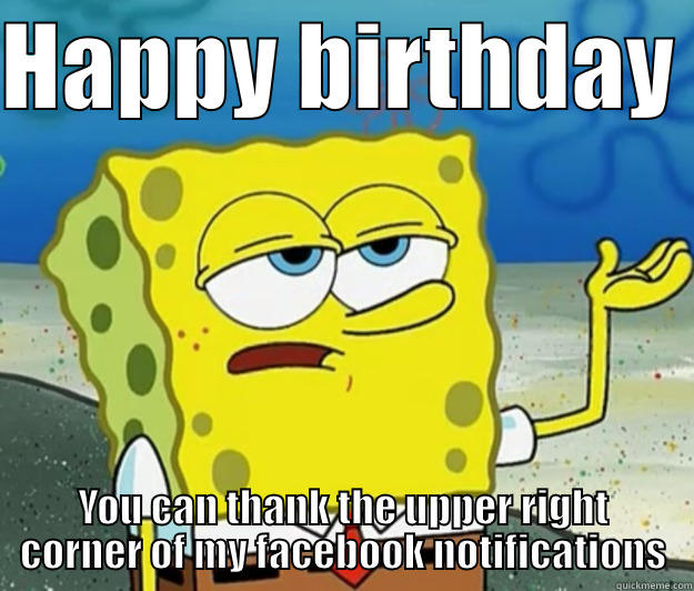 HAPPY BIRTHDAY  YOU CAN THANK THE UPPER RIGHT CORNER OF MY FACEBOOK NOTIFICATIONS Tough Spongebob