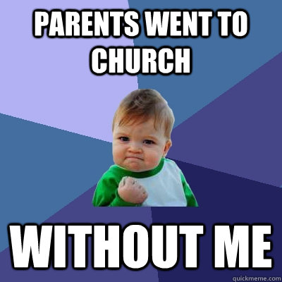 Parents Went to church Without me  Success Kid