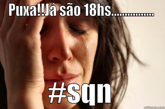 PUXA!!JÁ SÃO 18HS................ #SQN First World Problems