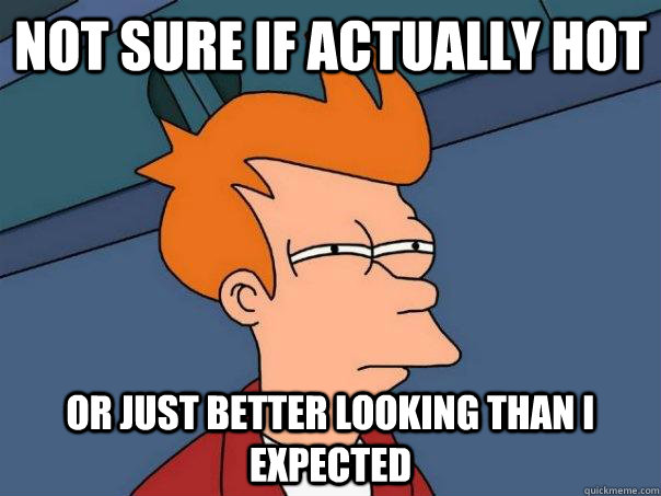 Not sure if actually hot or just better looking than i expected  Futurama Fry