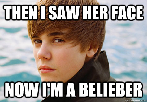 Then i saw her face now i'm a belieber - Then i saw her face now i'm a belieber  Scumbag Justin Beiber