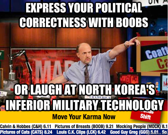 Express your political correctness with boobs or laugh at North korea's inferior military technology  Mad Karma with Jim Cramer