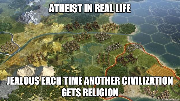 Atheist in real life Jealous each time another civilization gets religion  Civilization V