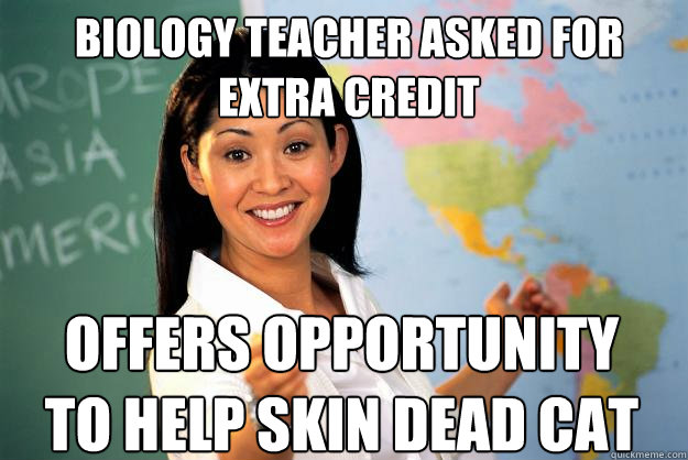 Biology teacher asked for extra credit Offers opportunity to help skin dead cat  Unhelpful High School Teacher