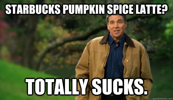 Starbucks Pumpkin Spice latte? totally sucks. - Starbucks Pumpkin Spice latte? totally sucks.  Rick perry