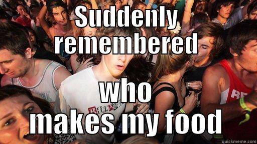 SUDDENLY REMEMBERED WHO MAKES MY FOOD Sudden Clarity Clarence